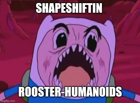 If only this was real in our times ... | SHAPESHIFTIN; ROOSTER-HUMANOIDS | image tagged in memes,finn the human | made w/ Imgflip meme maker