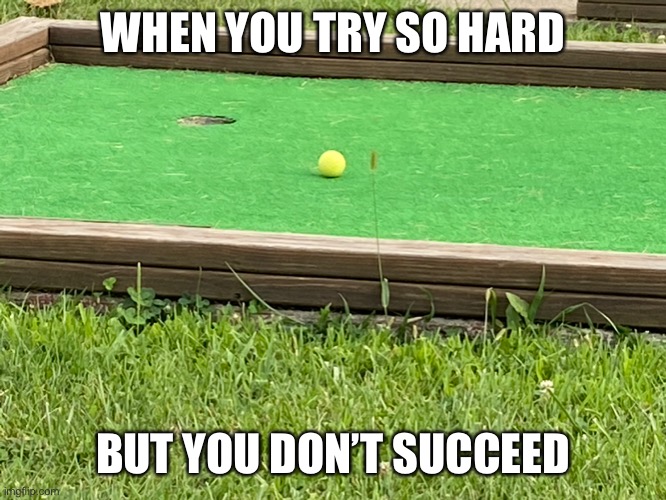 When you don’t succeed | WHEN YOU TRY SO HARD; BUT YOU DON’T SUCCEED | image tagged in humor | made w/ Imgflip meme maker