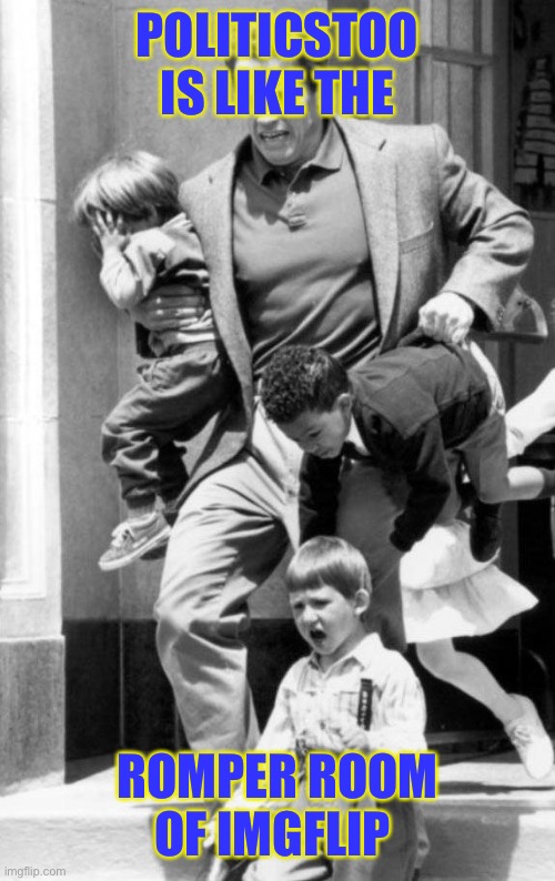 Kindergarten Cop Fire Drill | POLITICSTOO IS LIKE THE; ROMPER ROOM OF IMGFLIP | image tagged in kindergarten cop fire drill | made w/ Imgflip meme maker