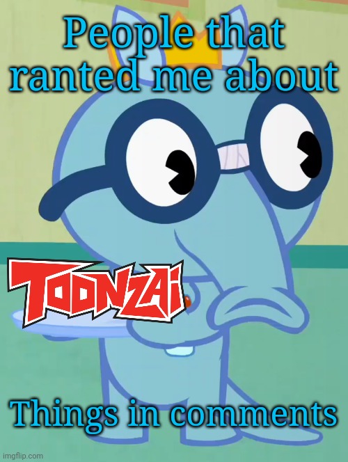 I rant about & People ranted me (things in comments) | People that ranted me about; Things in comments | image tagged in non-amused sniffles htf | made w/ Imgflip meme maker