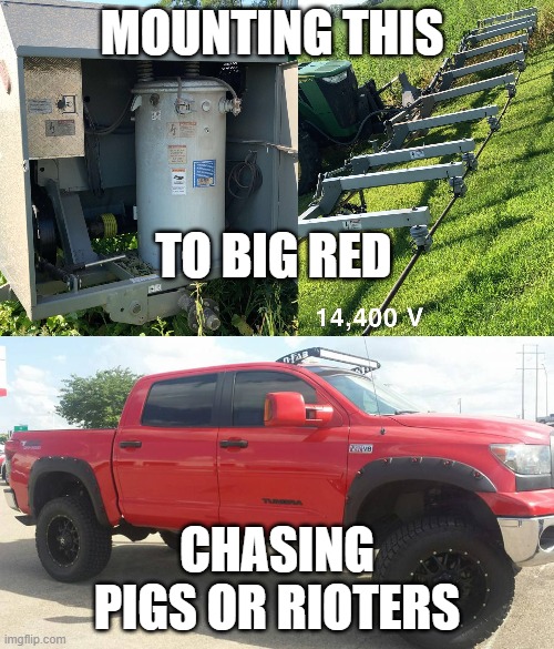 Pig/riot control | MOUNTING THIS; TO BIG RED; CHASING PIGS OR RIOTERS | image tagged in friedpork,hottruck | made w/ Imgflip meme maker