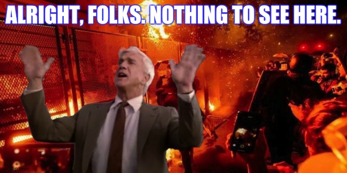 Once Upon A Time ...In Portland | ALRIGHT, FOLKS. NOTHING TO SEE HERE. | image tagged in politics,portland,protest | made w/ Imgflip meme maker