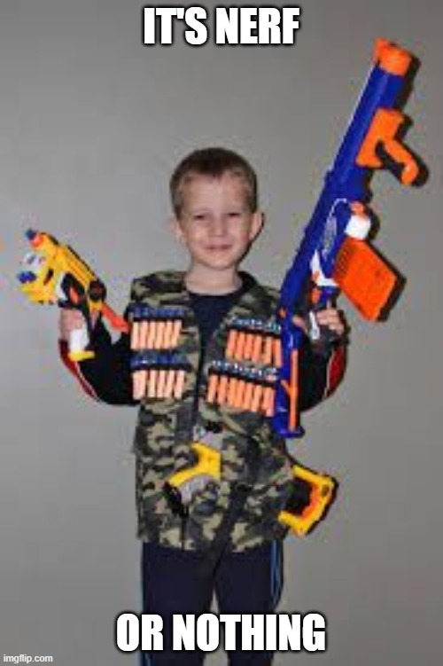 nerf gun kid | IT'S NERF OR NOTHING | image tagged in nerf gun kid | made w/ Imgflip meme maker