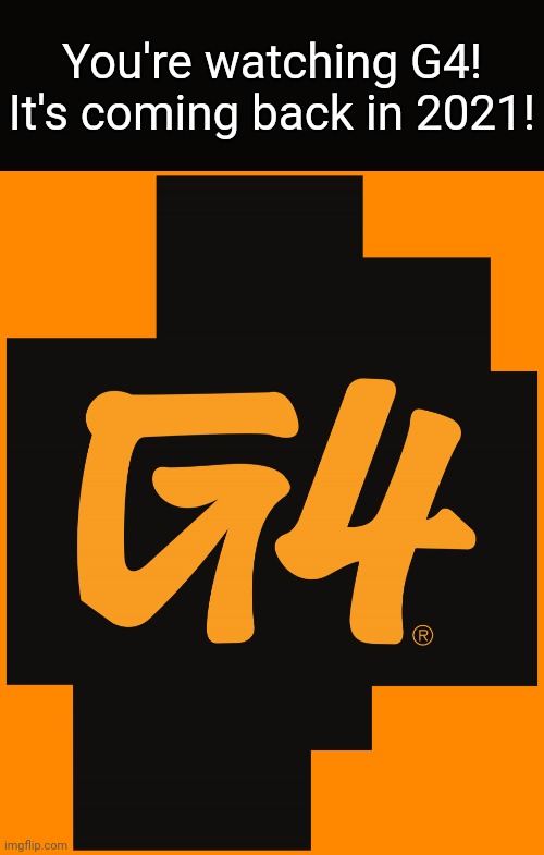 G4 return in 2021. | You're watching G4! It's coming back in 2021! | image tagged in g4 logo,network,2021 | made w/ Imgflip meme maker