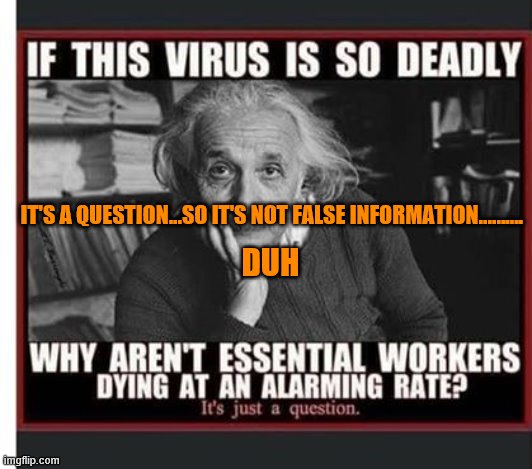 covid |  DUH; IT'S A QUESTION...SO IT'S NOT FALSE INFORMATION...……. | image tagged in duh | made w/ Imgflip meme maker