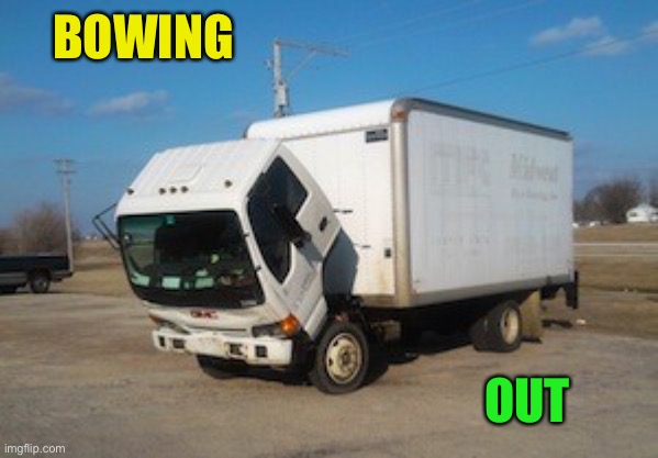 Okay Truck Meme | BOWING OUT | image tagged in memes,okay truck | made w/ Imgflip meme maker