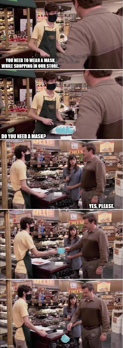 Be Free Like Ron. Fight Medical Tyranny, Today! | YOU NEED TO WEAR A MASK WHILE SHOPPING IN OUR STORE. DO YOU NEED A MASK? YES, PLEASE. | image tagged in anti-mask swanson,medical,tyranny,covid-19,face mask,freedom | made w/ Imgflip meme maker