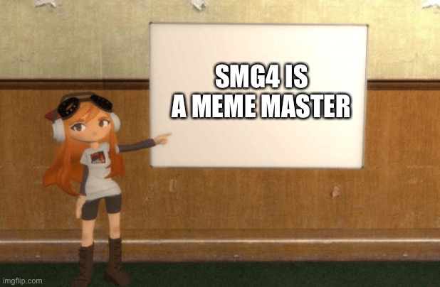 SMG4s Meggy pointing at board | SMG4 IS A MEME MASTER | image tagged in smg4s meggy pointing at board | made w/ Imgflip meme maker
