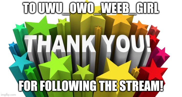 thank you | TO UWU_OWO_WEEB_GIRL; FOR FOLLOWING THE STREAM! | image tagged in thank you | made w/ Imgflip meme maker