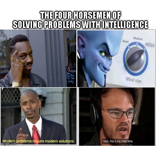 The four horsemen of solving problems with intellegence | THE FOUR HORSEMEN OF SOLVING PROBLEMS WITH INTELLIGENCE | image tagged in memes,blank comic panel 2x2 | made w/ Imgflip meme maker