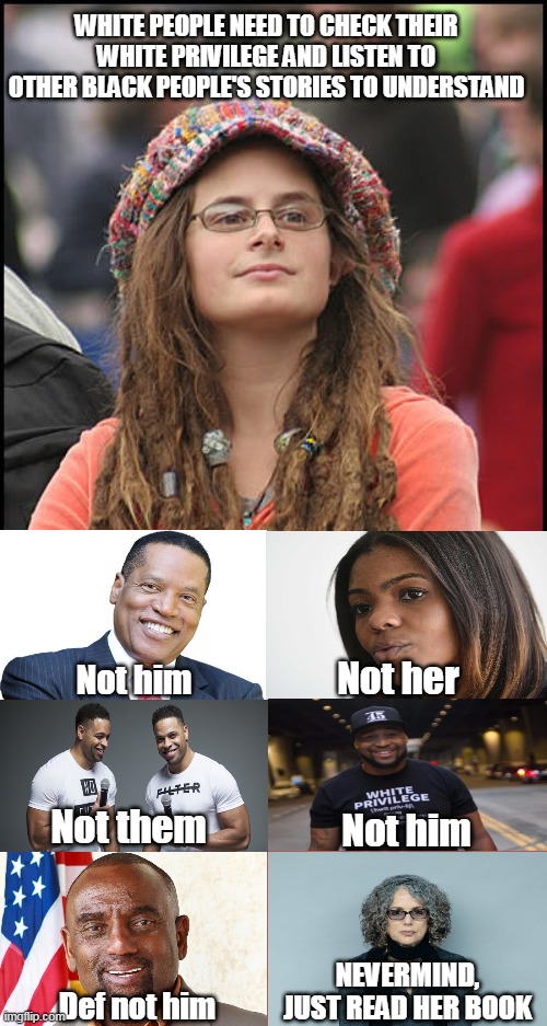 White privilege hoax | WHITE PEOPLE NEED TO CHECK THEIR WHITE PRIVILEGE AND LISTEN TO OTHER BLACK PEOPLE'S STORIES TO UNDERSTAND; Not her; Not him; Not them; Not him; NEVERMIND, JUST READ HER BOOK; Def not him | image tagged in white privilege,black lives matter,thinking black guy,liberals | made w/ Imgflip meme maker