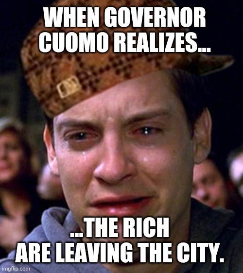 Governor Cuomo Crying | WHEN GOVERNOR CUOMO REALIZES... ...THE RICH ARE LEAVING THE CITY. | image tagged in governor,andrew cuomo,new york,new york city,nyc,coronavirus | made w/ Imgflip meme maker