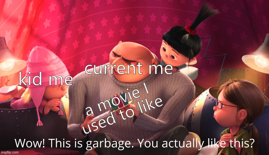 Wow! This is garbage. You actually like this? | kid me; current me; a movie I used to like | image tagged in wow this is garbage you actually like this | made w/ Imgflip meme maker