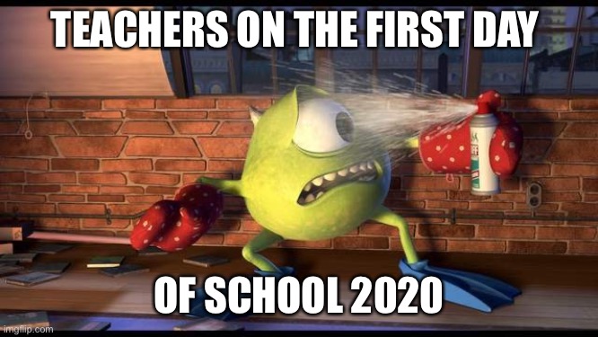 First day of school 2020 | TEACHERS ON THE FIRST DAY; OF SCHOOL 2020 | image tagged in school,quarantine | made w/ Imgflip meme maker