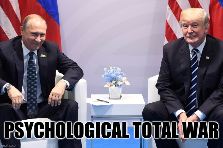 Trump Putin | PSYCHOLOGICAL TOTAL WAR | image tagged in trump putin | made w/ Imgflip meme maker