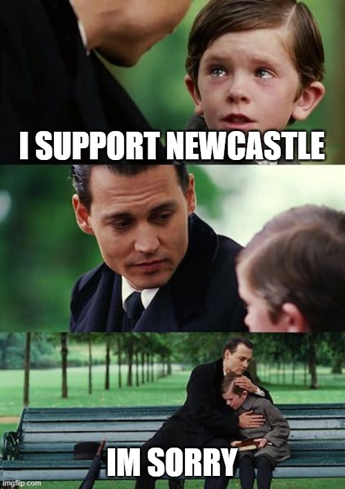 newcastle united meme | I SUPPORT NEWCASTLE; IM SORRY | image tagged in memes,finding neverland | made w/ Imgflip meme maker