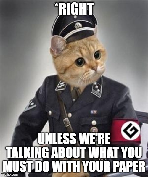Grammar Nazi Cat | *RIGHT; UNLESS WE'RE TALKING ABOUT WHAT YOU MUST DO WITH YOUR PAPER | image tagged in grammar nazi cat,cats,memes,grammar nazi,bad grammar and spelling memes,spelling error | made w/ Imgflip meme maker