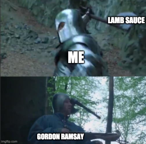 Hey, Mr. Ramsay?  I found the lamb sauce | LAMB SAUCE; ME; GORDON RAMSAY | image tagged in axe to the head | made w/ Imgflip meme maker