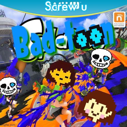 You know what?? you gonna have a bad toon | Screw u | image tagged in memes,funny,splatoon,undertale,bad time,sans | made w/ Imgflip meme maker