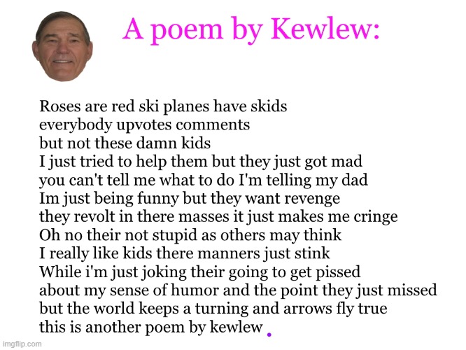 a poem by kewlew | image tagged in kewlew,poem | made w/ Imgflip meme maker