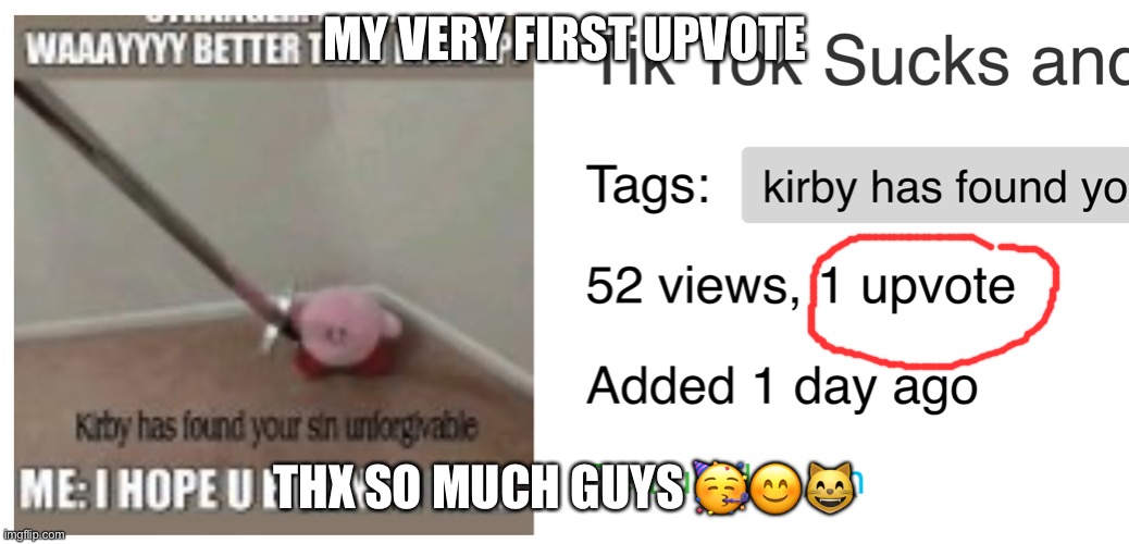 Very first upvote | MY VERY FIRST UPVOTE; THX SO MUCH GUYS 🥳😊😸 | image tagged in first time | made w/ Imgflip meme maker