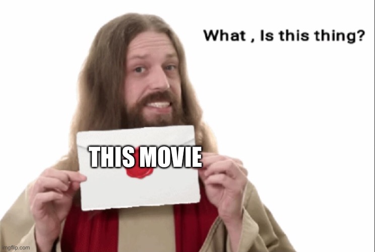 Jesus what is this | THIS MOVIE | image tagged in jesus what is this | made w/ Imgflip meme maker