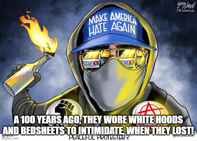Nothing is New Under The Sun! | A 100 YEARS AGO, THEY WORE WHITE HOODS AND BEDSHEETS TO INTIMIDATE, WHEN THEY LOST! | image tagged in peaceful protester,2020,summer of love,antifa,blm | made w/ Imgflip meme maker
