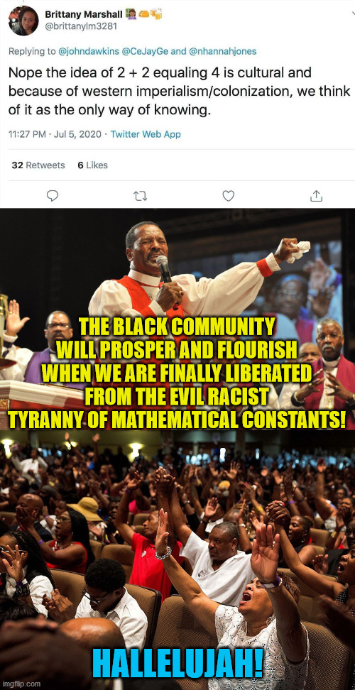 THE BLACK COMMUNITY WILL PROSPER AND FLOURISH WHEN WE ARE FINALLY LIBERATED FROM THE EVIL RACIST TYRANNY OF MATHEMATICAL CONSTANTS! HALLELUJAH! | image tagged in tweet,black people,racist,math,memes,church | made w/ Imgflip meme maker