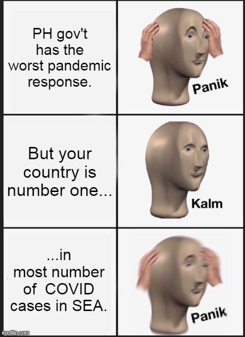 Panik Kalm Panik Meme | PH gov't has the worst pandemic response. But your country is number one... ...in most number of  COVID cases in SEA. | image tagged in memes,panik kalm panik | made w/ Imgflip meme maker