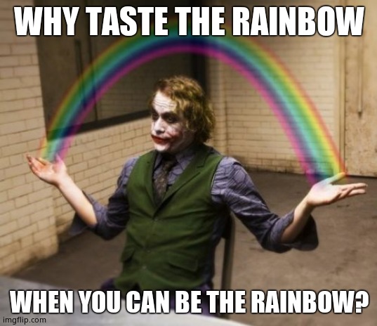 Joker Rainbow Hands Meme | WHY TASTE THE RAINBOW WHEN YOU CAN BE THE RAINBOW? | image tagged in memes,joker rainbow hands | made w/ Imgflip meme maker