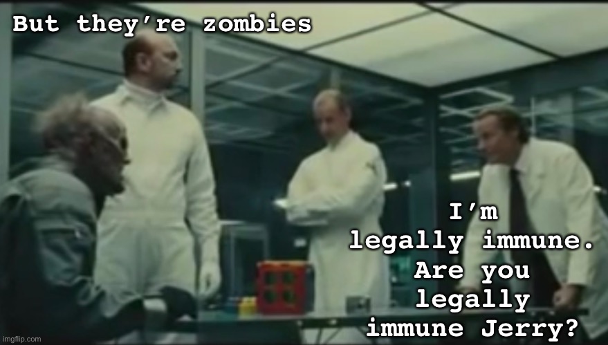 But they’re zombies; I’m legally immune. Are you legally immune Jerry? | image tagged in zombies,covid-19 | made w/ Imgflip meme maker