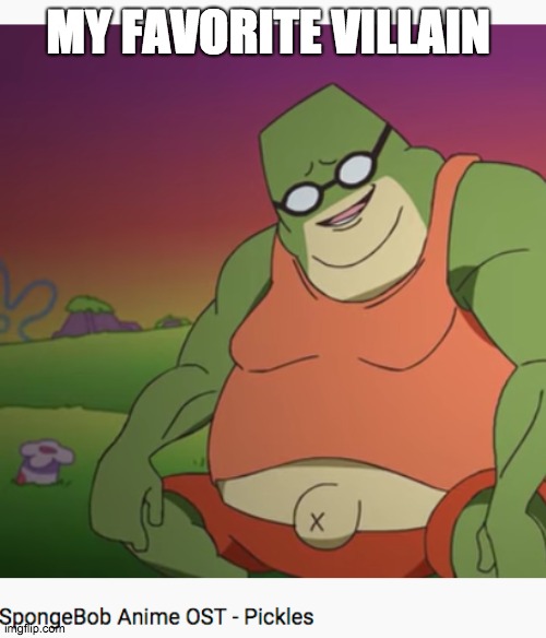 MY FAVORITE VILLAIN | image tagged in when you forget the pickles | made w/ Imgflip meme maker