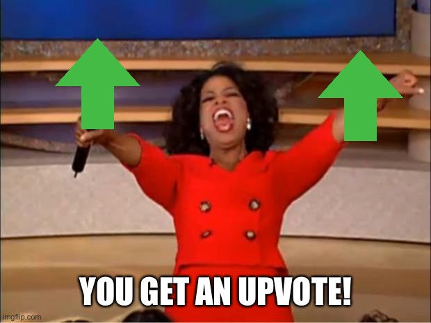 YOU GET AN UPVOTE! | image tagged in memes,oprah you get a | made w/ Imgflip meme maker