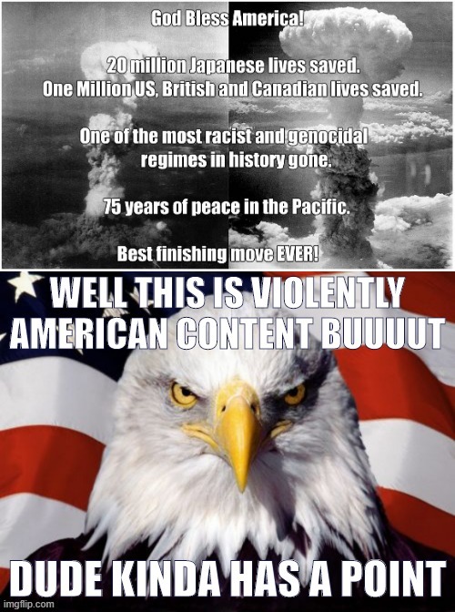 I cannot contradict this: thanks to the atom bomb, both my grandfathers survived the war & led to me. Happy H-Day y'all | image tagged in patriotic eagle,patriotism,hiroshima,world war 2,world war ii,atomic bomb | made w/ Imgflip meme maker