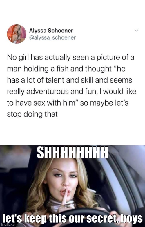 as someone with less than zero fishing skill, this message resonates with me | SHHHHHHHH; let's keep this our secret, boys | image tagged in kylie car,relationships,fishing,sex,women,dating | made w/ Imgflip meme maker