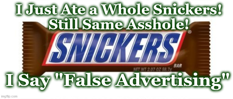 SNICKERS | I Just Ate a Whole Snickers!
Still Same Asshole! I Say "False Advertising" | image tagged in snickers | made w/ Imgflip meme maker