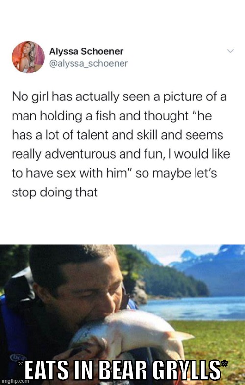 improvise, adapt, overcome, and if all else fails, take out your sexual frustrations by eating the fish you're holding | *EATS IN BEAR GRYLLS* | image tagged in bear grylls eating fish,bear grylls,fish,fishing,women,sex | made w/ Imgflip meme maker