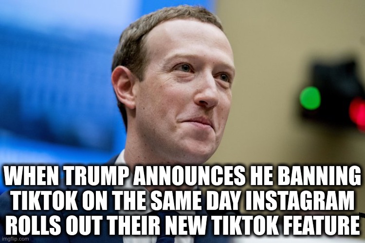 Check Mate | WHEN TRUMP ANNOUNCES HE BANNING TIKTOK ON THE SAME DAY INSTAGRAM ROLLS OUT THEIR NEW TIKTOK FEATURE | image tagged in tik tok,trump,instagram,mark zuckerberg | made w/ Imgflip meme maker