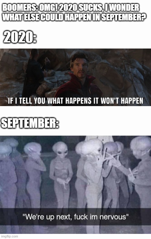 Prepare for September | BOOMERS: OMG! 2020 SUCKS, I WONDER WHAT ELSE COULD HAPPEN IN SEPTEMBER? 2020:; SEPTEMBER: | image tagged in aliens,september,2020,ancient aliens,2020 is a cursed,prepare yourself | made w/ Imgflip meme maker