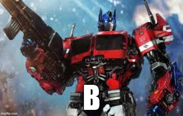 B | B | image tagged in optimus prime | made w/ Imgflip meme maker