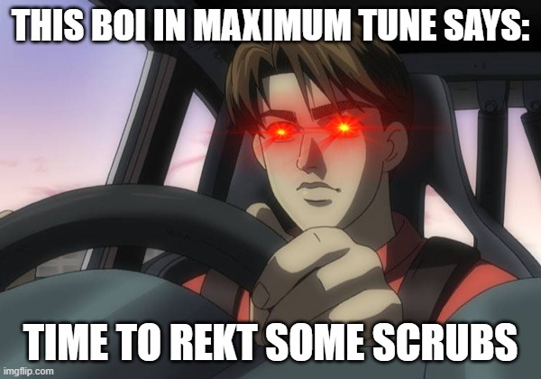 Some WMMT Meme | THIS BOI IN MAXIMUM TUNE SAYS:; TIME TO REKT SOME SCRUBS | image tagged in wmmt,memes,maximum tune,initial d,wangan midnight | made w/ Imgflip meme maker
