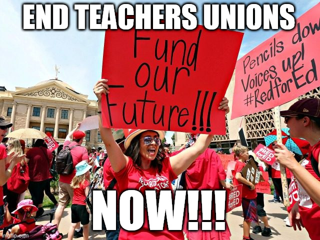 End Teachers Unions | END TEACHERS UNIONS; NOW!!! | image tagged in memes,democrat,republican,union,teachers,trump | made w/ Imgflip meme maker