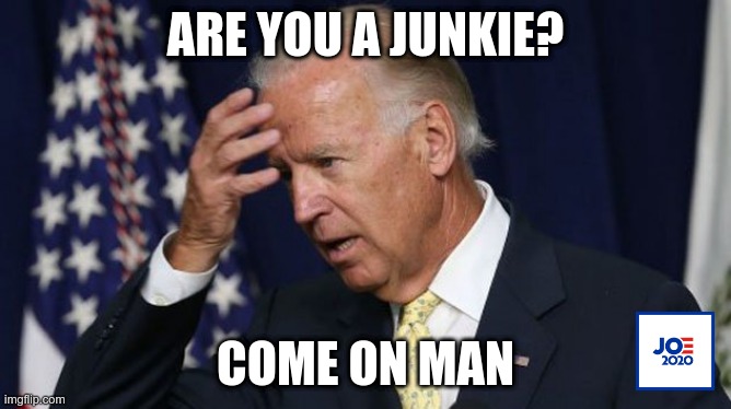 Joe kicking the tires on a new dodge | ARE YOU A JUNKIE? COME ON MAN | image tagged in joe biden worries | made w/ Imgflip meme maker