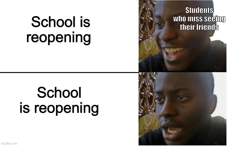 Hey! Wait.... |  Students who miss seeing their friends; School is reopening; School is reopening | image tagged in disappointed black guy,coronavirus,school | made w/ Imgflip meme maker