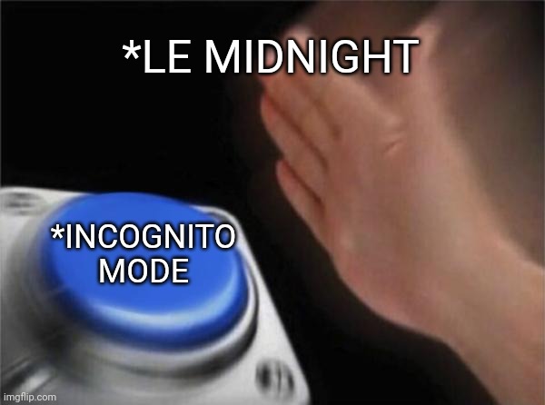 Nut at night | *LE MIDNIGHT; *INCOGNITO MODE | image tagged in memes,blank nut button | made w/ Imgflip meme maker