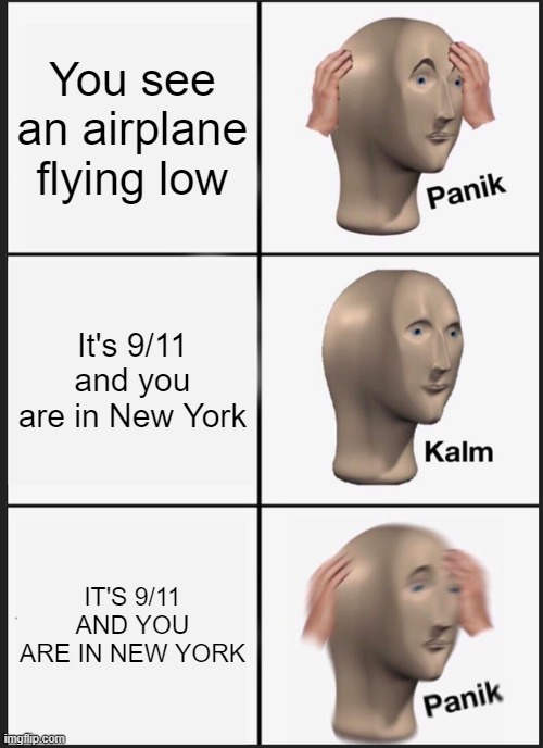 Panik Kalm Panik | You see an airplane flying low; It's 9/11 and you are in New York; IT'S 9/11 AND YOU ARE IN NEW YORK | image tagged in memes,panik kalm panik | made w/ Imgflip meme maker