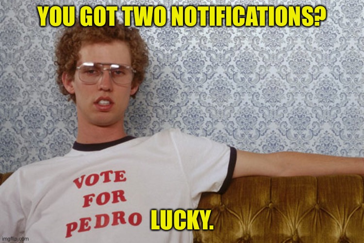 Napolian Dynamite | YOU GOT TWO NOTIFICATIONS? LUCKY. | image tagged in napolian dynamite | made w/ Imgflip meme maker