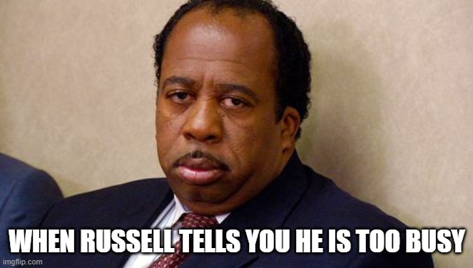 The Office | WHEN RUSSELL TELLS YOU HE IS TOO BUSY | image tagged in the office | made w/ Imgflip meme maker