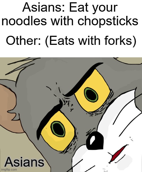 Asian Manners | Asians: Eat your noodles with chopsticks; Other: (Eats with forks); Asians | image tagged in memes,unsettled tom,asian,fun | made w/ Imgflip meme maker