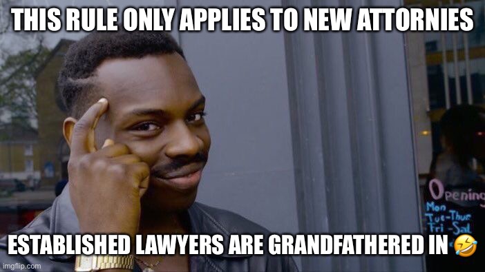 Roll Safe Think About It Meme | THIS RULE ONLY APPLIES TO NEW ATTORNIES ESTABLISHED LAWYERS ARE GRANDFATHERED IN ? | image tagged in memes,roll safe think about it | made w/ Imgflip meme maker